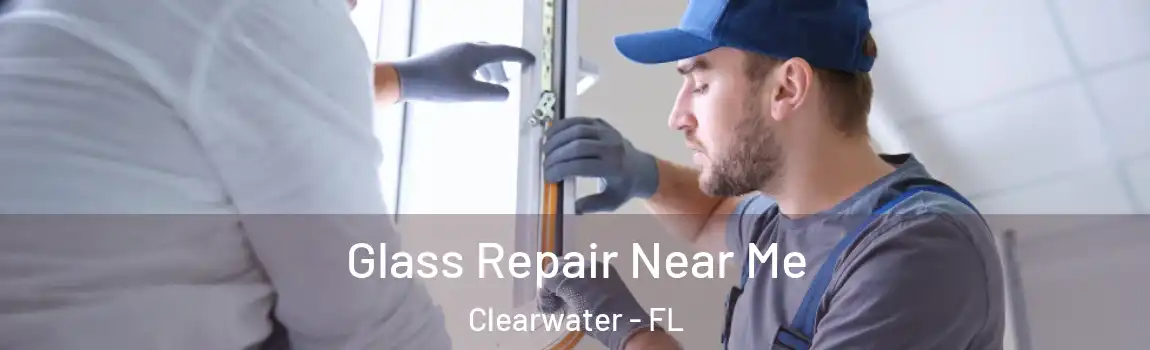  Glass Repair Near Me Clearwater - FL